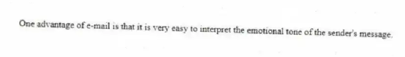 One advantage of e-mail is that it is very easy to interpret the emotional tone of the sender's message.
