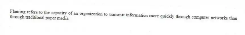 Flaming refers to the capacity of an organization to transmit information more quickly through computer networks than through traditional paper media.