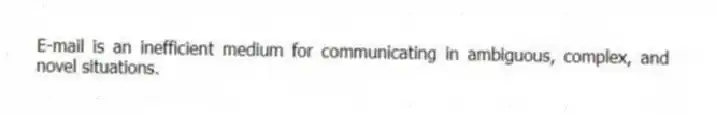 E-mail is an inefficient medium for communicating in ambiguous, complex, and novel situations.