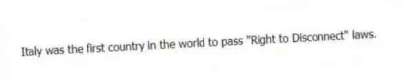 Italy was the first country in the world to pass "Right to Disconnect" laws.