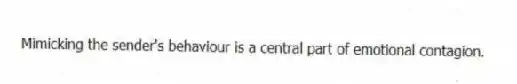 Mimicking the sender's behaviour is a central part of emotional contagion.