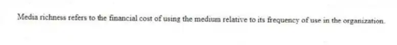Media richness refers to the financial cost of using the medium relative to its frequency of use in the organization.