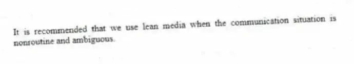 It is recommended that we use lean media when the communication situation is nonroutine and ambiguous.