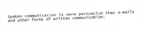 Spoken communication is more persuasive than e-mails and other forms of written communication.