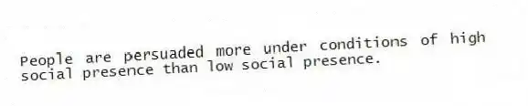 People are persuaded more under conditions of high social presence than low social presence.