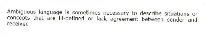 Ambiguous language is sometimes necessary to describe situations or concepts that are ill-defined or lack agreement between sender and receiver.
