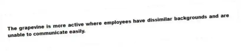The grapevine is more active where employees have dissimilar backgrounds and are unable to communicate easily.