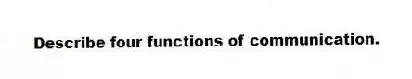 Describe four functions of communication.