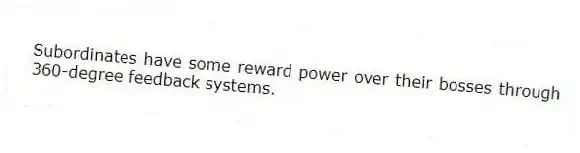 Subordinates have some reward power over their bosses through 360-degree feedback systems.
