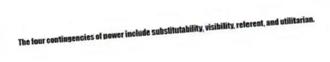 The four contingencies of power include substitutability, visibility, referent, and utilitarian.