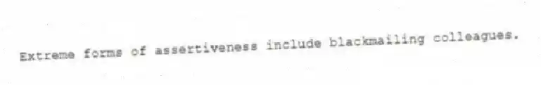 Extreme forms of assertiveness include blackmailing colleagues.