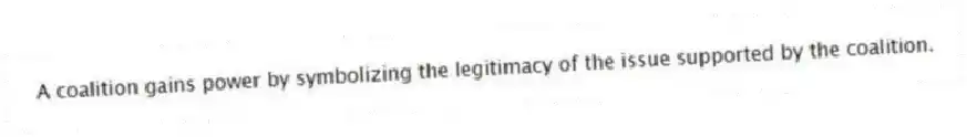 A coalition gains power by symbolizing the legitimacy of the issue supported by the coalition.