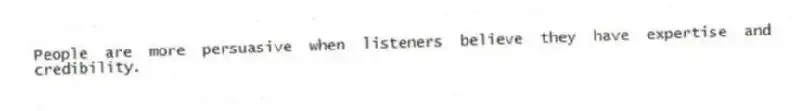 People are more persuasive when listeners believe they have expertise and credibility.