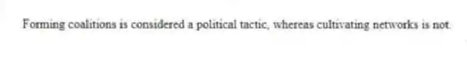 Forming coalitions is considered a political tactic, whereas cultivating networks is not.