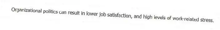 Organizational politics can result in lower job satisfaction, and high levels of work-related stress.