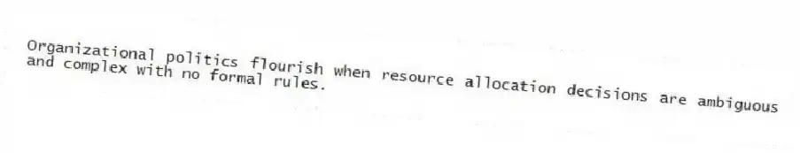 Organizational politics flourish when resource allocation decisions are ambiguous and complex with no formal rules.