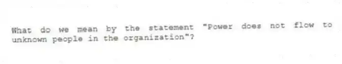 What do we mean by the statement "Power does not flow to unknown people in the organization"?