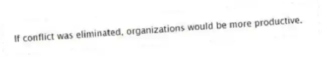 If conflict was eliminated, organizations would be more productive.