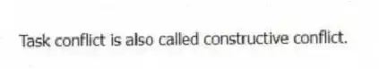 Task conflict is also called constructive conflict.