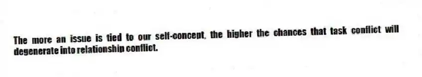 The more an issue is tied to our self-concept, the higher the chances that task conflict will degenerate into relationship conflict.