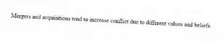 Mergers and acquisitions tend to increase conflict due to different values and beliefs.