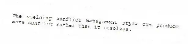 The yielding conflict management style can produce more conflict rather than it resolves.