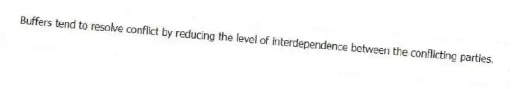 Buffers tend to resolve conflict by reducing the level of interdependence between the conflicting parties.