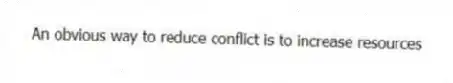 An obvious way to reduce conflict is to increase resources