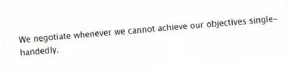 We negotiate whenever we cannot achieve our objectives single-handedly.