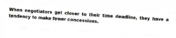 When negotiators get closer to their time deadline, they have a tendency to make fewer concessions.