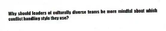 Why should leaders of culturally diverse teams be more mindful about which conflict handling style they use?