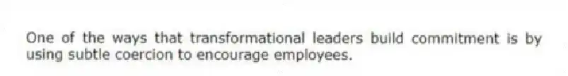 One of the ways that transformational leaders build commitment is by using subtle coercion to encourage employees.