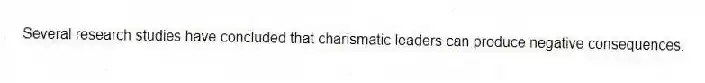 Several research studies have concluded that charismatic leaders can produce negative consequences.