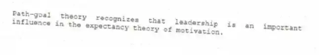 Path-goal theory recognizes that leadership is an important influence in the expectancy theory of motivation.