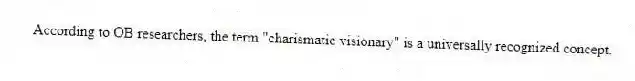 According to OB researchers, the term "charismatic visionary" is a universally recognized concept.