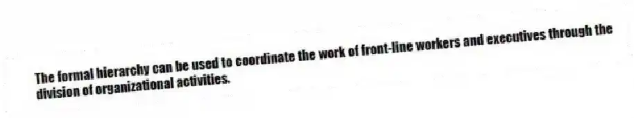 The formal hierarchy can be used to coordinate the work of front-line workers and executives through the division of organizational activities.