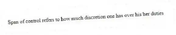 Span of control refers to how much discretion one has over his/her duties