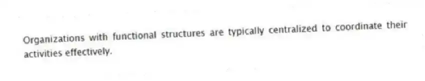 Organizations with functional structures are typically centralized to coordinate their activities effectively.