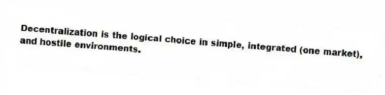 Decentralization is the logical choice in simple, integrated (one market), and hostile environments.