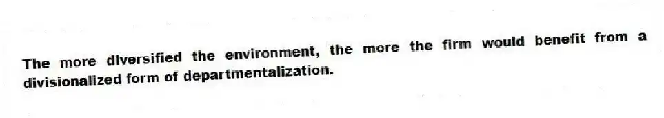 The more diversified the environment, the more the firm would benefit from a divisionalized form of departmentalization.
