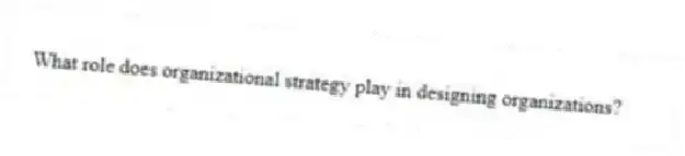 What role does organizational strategy play in designing organizations?