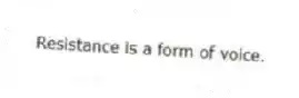 Resistance is a form of voice.