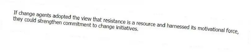 If change agents adopted the view that resistance is a resource and harnessed its motivational force, they could strengthen commitment to change initiatives.