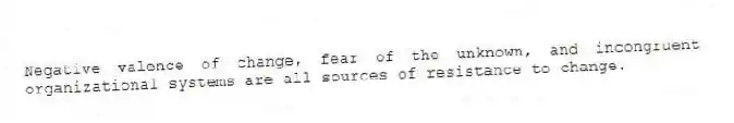 Negative valence of change, fear of the unknown, and incongruent organizational systems are all sources of resistance to change.