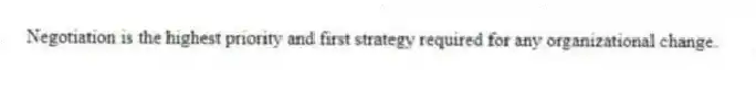 Negotiation is the highest priority and first strategy required for any organizational change.