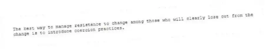 The best way to manage resistance to change among those who will clearly lose out from the change is to introduce coercion practices.