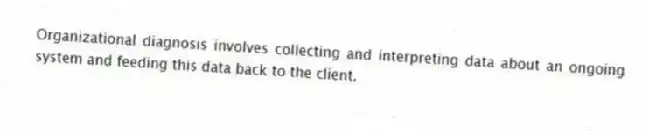Organizational diagnosis involves collecting and interpreting data about an ongoing system and feeding this data back to the client.