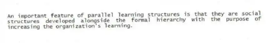 An important feature of parallel learning structures is that they are social structures developed alongside the formal hierarchy with the purpose of increasing the organization's learning.