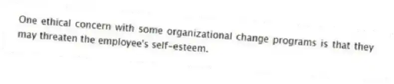 One ethical concern with some organizational change programs is that they may threaten the employee's self-esteem.