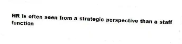 HR is often seen from a strategic perspective than a staff function